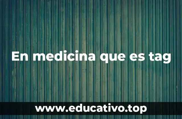 En medicina que es tag
