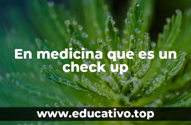En medicina que es un check up