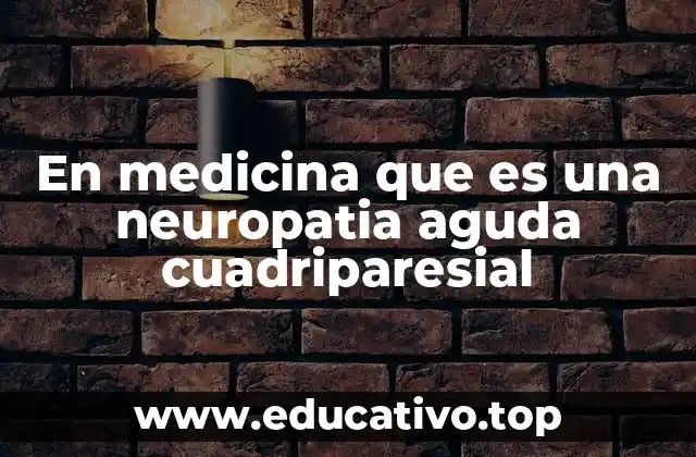 En medicina que es una neuropatia aguda cuadriparesial