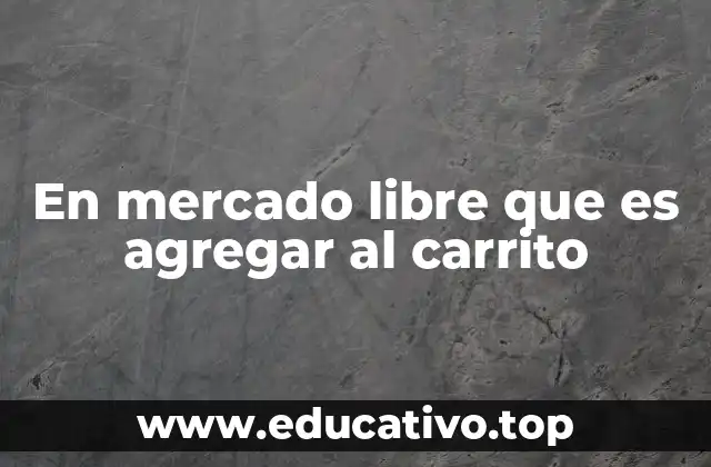 En mercado libre que es agregar al carrito