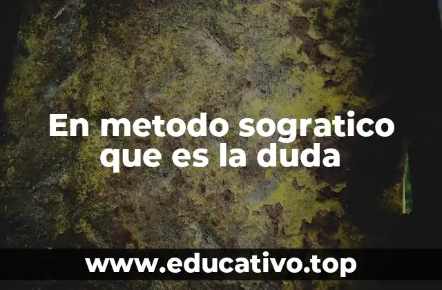 En metodo sogratico que es la duda