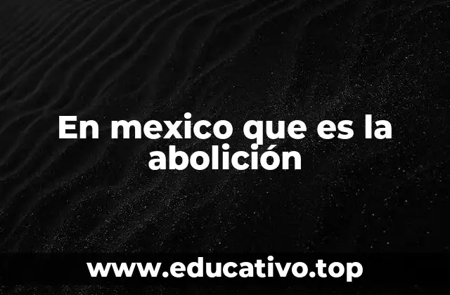 En mexico que es la abolición
