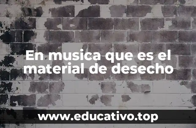 En musica que es el material de desecho