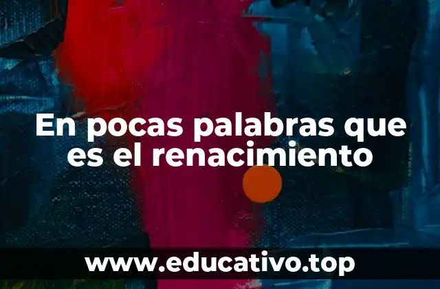 En pocas palabras que es el renacimiento