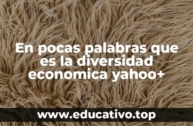En pocas palabras que es la diversidad economica yahoo+