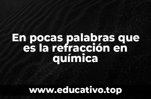 En pocas palabras que es la refracción en química