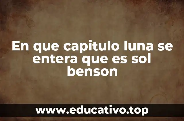 En que capitulo luna se entera que es sol benson