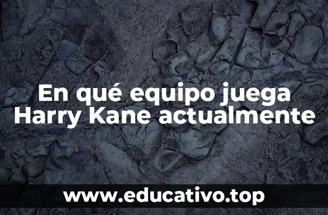 En qué equipo juega Harry Kane actualmente