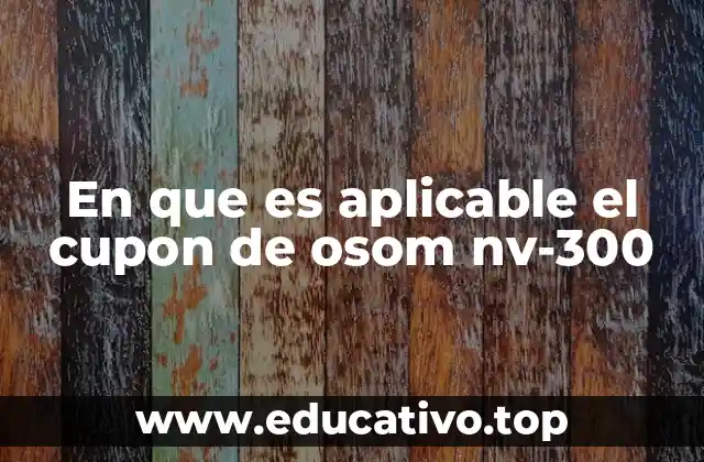 En que es aplicable el cupon de osom nv-300