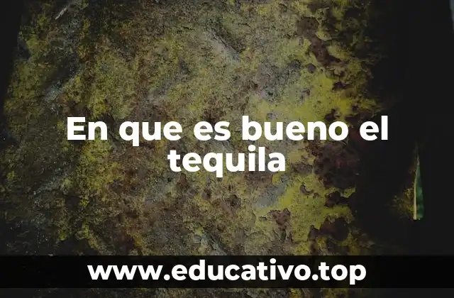 En que es bueno el tequila