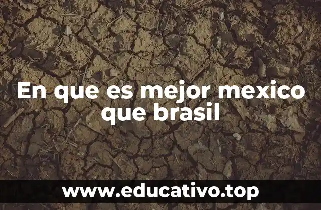 En que es mejor mexico que brasil
