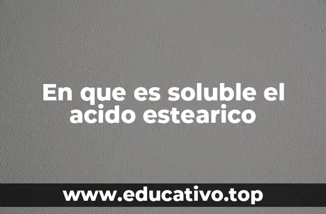 En que es soluble el acido estearico