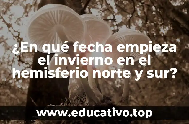 ¿En qué fecha empieza el invierno en el hemisferio norte y sur?