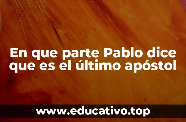 En que parte Pablo dice que es el último apóstol