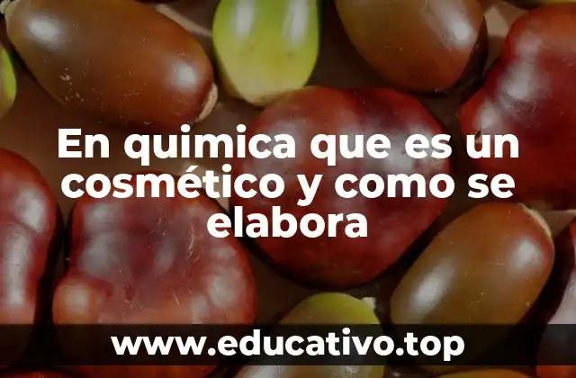 En quimica que es un cosmético y como se elabora