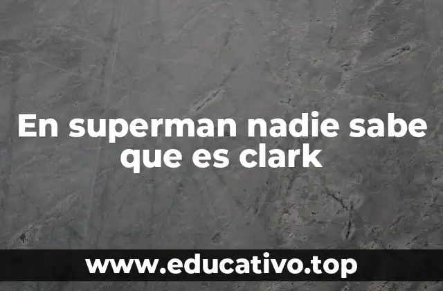 En superman nadie sabe que es clark