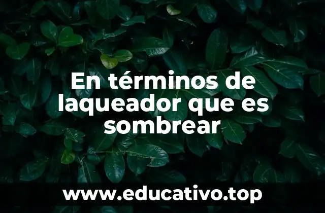 En términos de laqueador que es sombrear