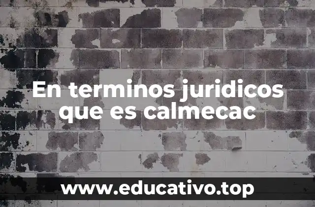 En terminos juridicos que es calmecac