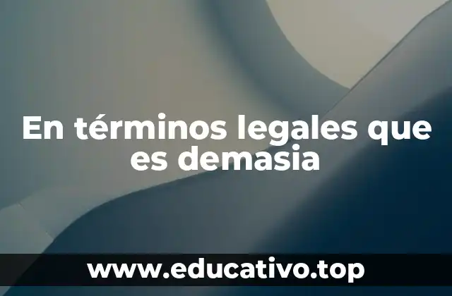 En términos legales que es demasia