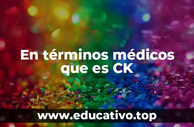 En términos médicos que es CK