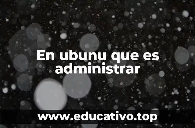 En ubunu que es administrar