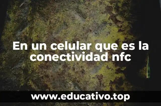 En un celular que es la conectividad nfc