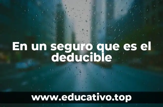 En un seguro que es el deducible