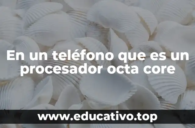Cómo funciona un procesador octa core en un smartphone