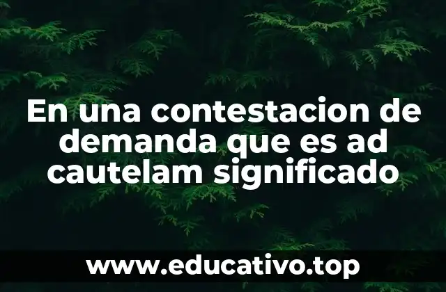 En una contestacion de demanda que es ad cautelam significado