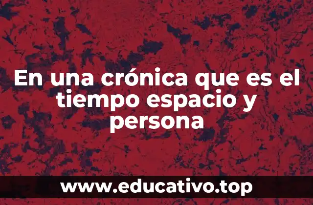 En una crónica que es el tiempo espacio y persona