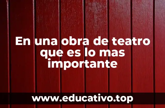 En una obra de teatro que es lo mas importante