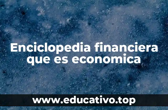 Enciclopedia financiera que es economica