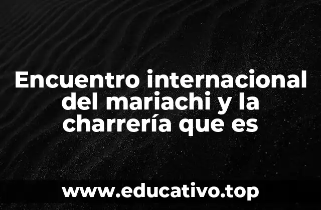 Encuentro internacional del mariachi y la charrería que es