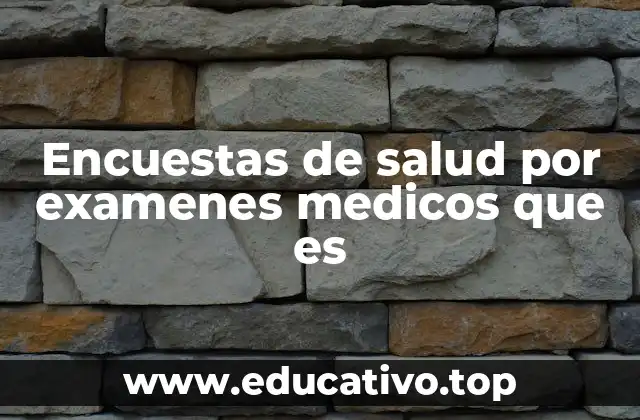Encuestas de salud por examenes medicos que es