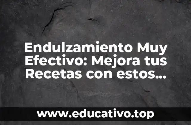 Endulzamiento Muy Efectivo: Mejora tus Recetas con estos Consejos