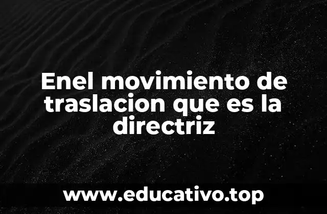 Enel movimiento de traslacion que es la directriz