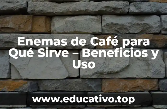Enemas de Café para Qué Sirve – Beneficios y Uso