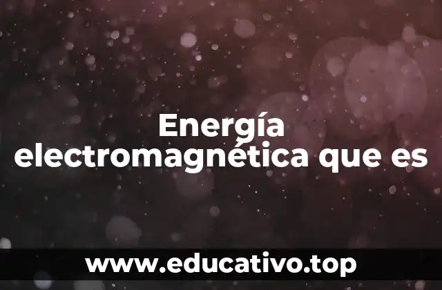 Energía electromagnética que es