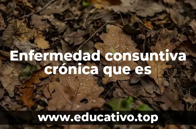 Enfermedad consuntiva crónica que es