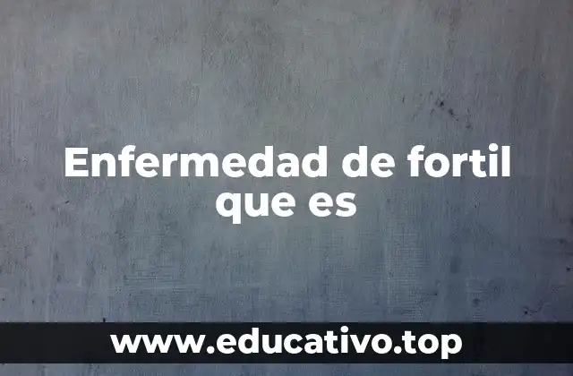 Enfermedad de fortil que es