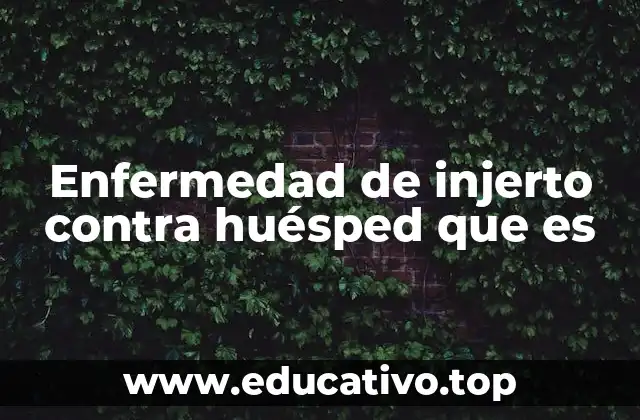 Enfermedad de injerto contra huésped que es