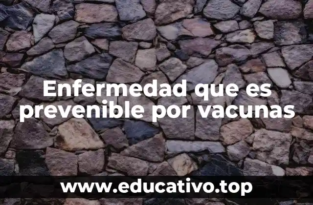 Enfermedad que es prevenible por vacunas