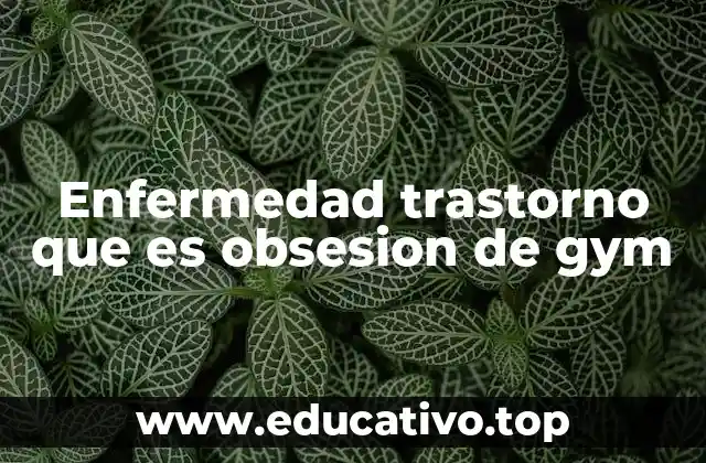 Enfermedad trastorno que es obsesion de gym