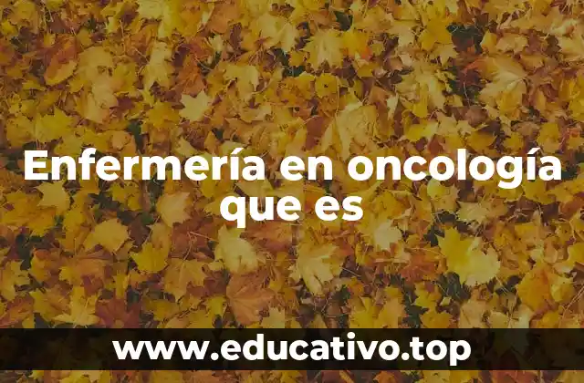 Enfermería en oncología que es