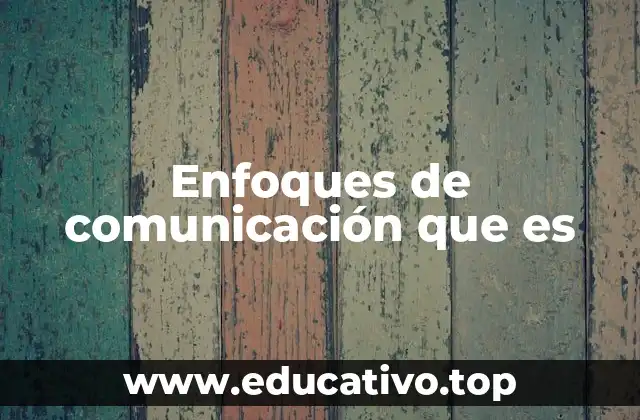 Enfoques de comunicación que es