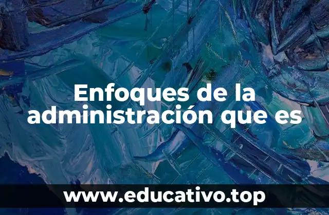 Enfoques de la administración que es