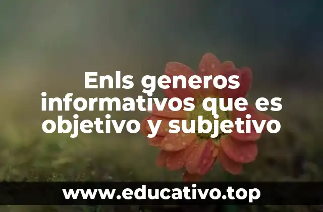 Enls generos informativos que es objetivo y subjetivo