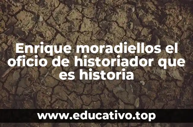Enrique moradiellos el oficio de historiador que es historia