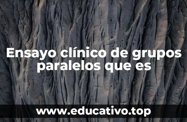 Ensayo clínico de grupos paralelos que es