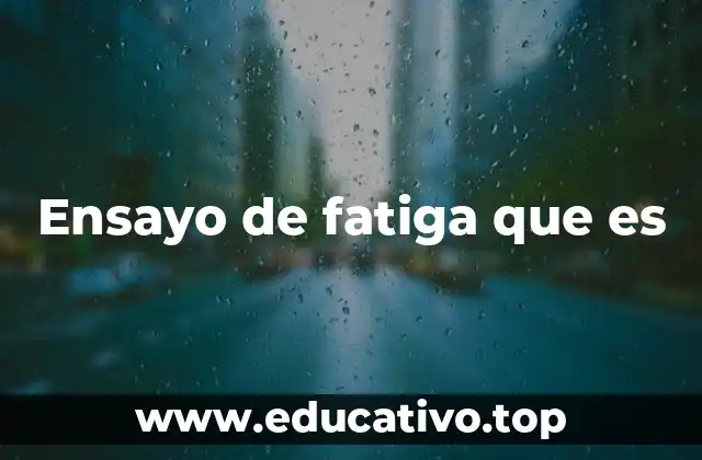 Ensayo de fatiga que es